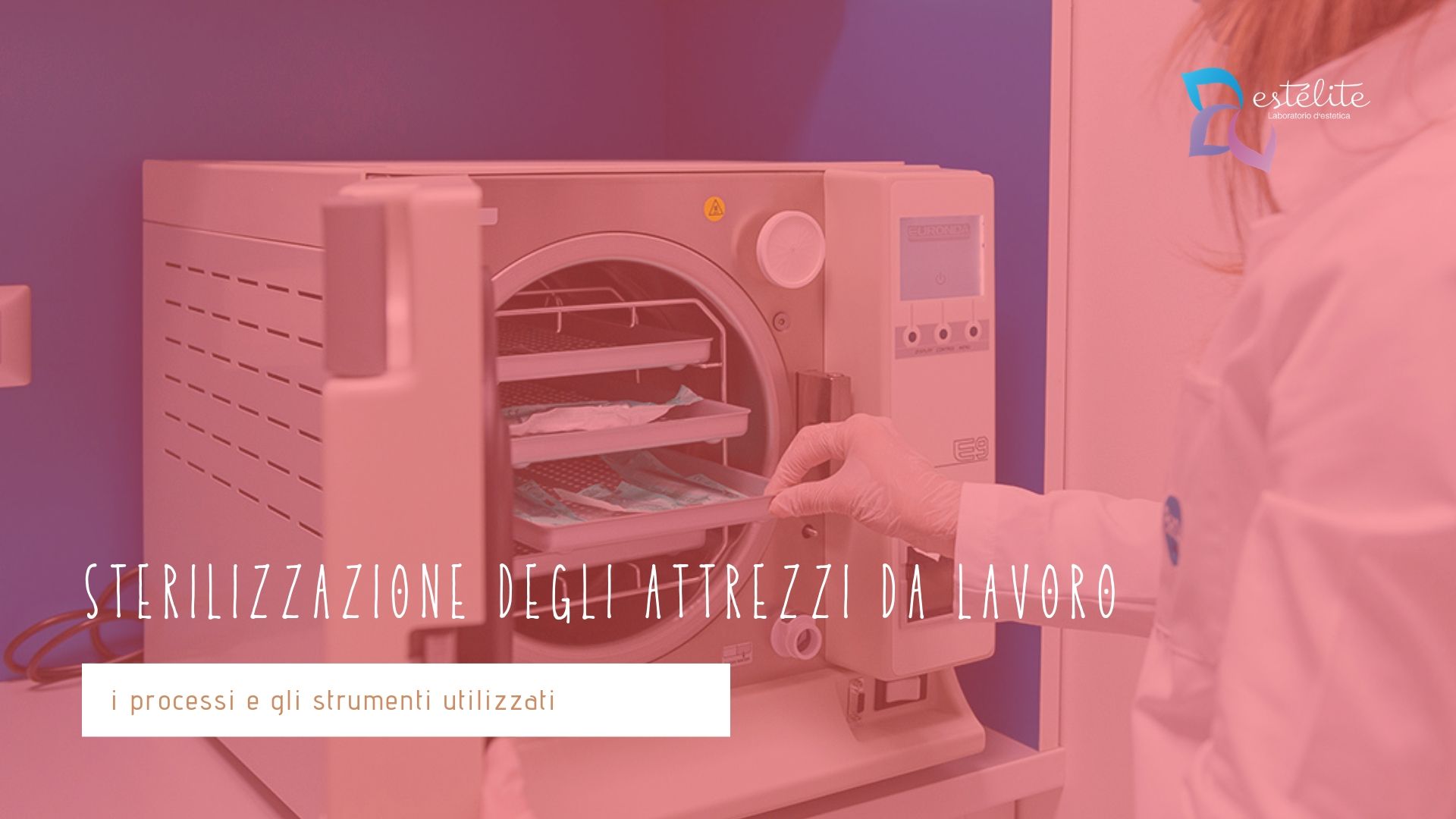 Il corretto processo di sterilizzazione degli attrezzi per estetica -  Estélite Blog